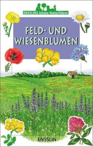 Ensslins kleine Naturführer. Feld- und Wiesenblumen de Nicole Bustarret