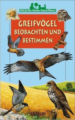 Ensslins kleine Naturführer. Greifvögel beobachten und bestimmen de Jean-Francois Terrasse