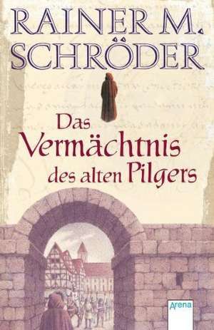 Das Vermächtnis des alten Pilgers de Rainer M. Schröder