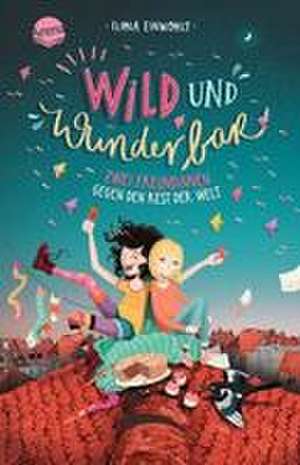 Wild und wunderbar (1). Zwei Freundinnen gegen den Rest der Welt de Ilona Einwohlt