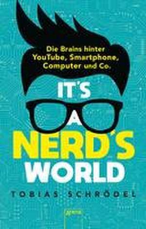 It's a Nerd's World. Die Brains hinter YouTube, Smartphone, Computer und Co. de Tobias Schrödel