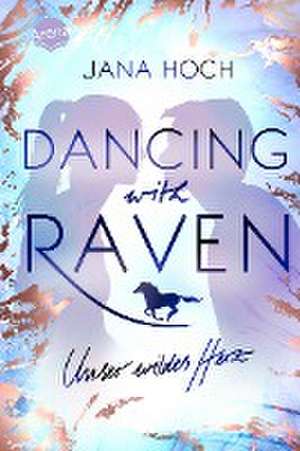 Dancing with Raven. Unser wildes Herz de Jana Hoch