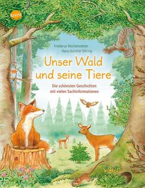 Unser Wald und seine Tiere. Die schönsten Geschichten mit vielen Sachinformationen de Friederun Reichenstetter