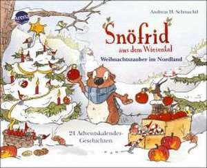 Snöfrid aus dem Wiesental. Weihnachtszauber im Nordland. 24 Adventskalender-Geschichten de Andreas H. Schmachtl