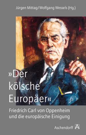 "Der kölsche Europäer". Friedrich Carl von Oppenheim und die europäische Einigung de Jürgen Mittag