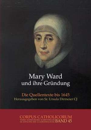 Mary Ward und ihre Gründung. Teil 1 bis Teil 4 / Mary Ward und ihre Gründung. Teil 1 de Ursula Dirmeier