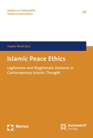 Islamic Peace Ethics: Legitimate and Illegitimate Violence in Contemporary Islamic Thought de Shadi Heydar
