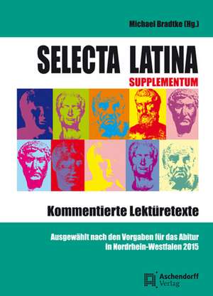 Selecta Latina - Supplementum - Kommentierte Lektüretexte de Michael Bradtke