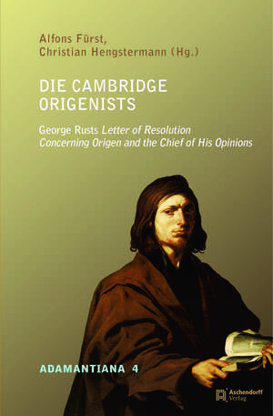 Die Cambridge Origenists: George Rusts Letter of Resolution Concerning Origen and the Chief of His Opinions de Alfons Fürst