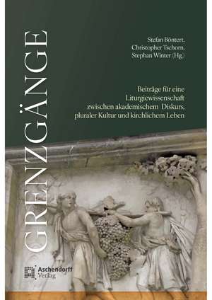 Grenzgänge: Beiträge für eine Liturgiewissenschaft zwischen akademischem Diskurs, pluraler Kultur und kirchlichem Leben de Prof. Dr. Stefan Böntert