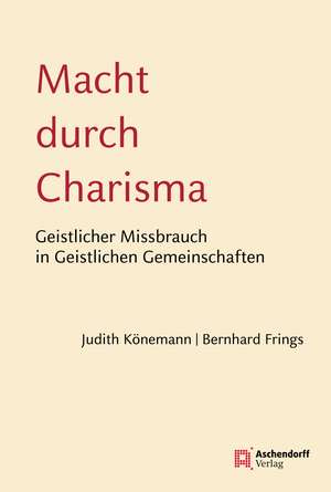 Macht durch Charisma: Geistlicher Missbrauch in Geistlichen Gemeinschaften de Bernhard Frings