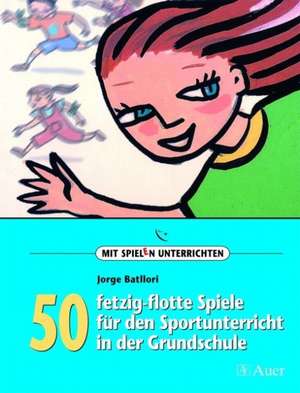 50 fetzig-flotte Spiele für den Sportunterricht in der Grundschule