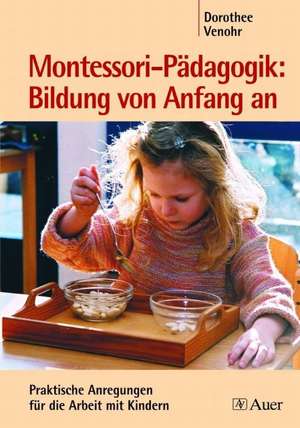 Montessori-Pädagogik: Bildung von Anfang an de Dorothee Venohr