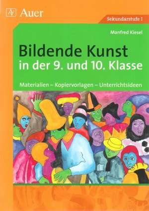 Bildende Kunst in der 9. und 10. Klasse de Manfred Kiesel