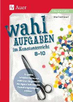 Wahlaufgaben im Kunstunterricht Klasse 8-10 de Manfred Kiesel