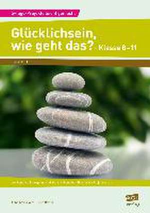 Glücklichsein, wie geht das? - Klasse 8-11 de Anne Katrin Voss