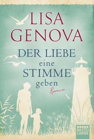 Der Liebe eine Stimme geben de Lisa Genova