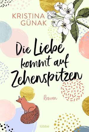 Die Liebe kommt auf Zehenspitzen de Kristina Günak