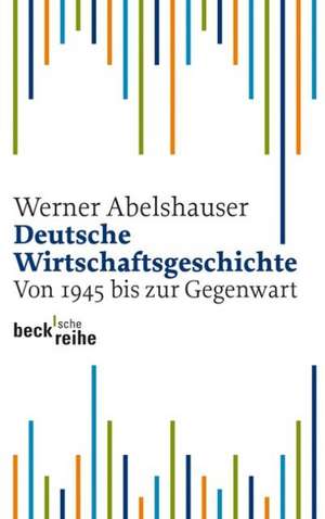 Deutsche Wirtschaftsgeschichte von 1945 bis zur Gegenwart de Werner Abelshauser