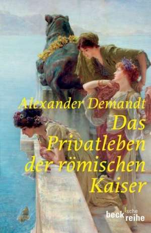 Das Privatleben der römischen Kaiser de Alexander Demandt