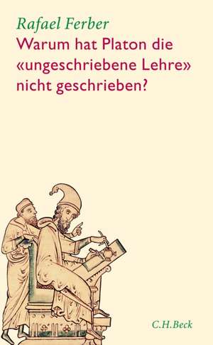 Warum hat Platon die "ungeschriebene Lehre" nicht geschrieben? de Rafael Ferber