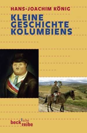 Kleine Geschichte Kolumbiens de Hans-Joachim König