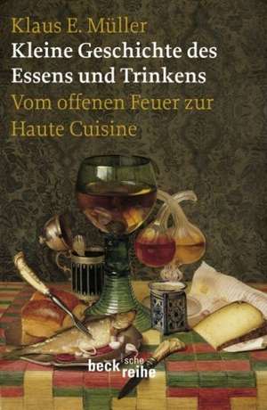 Kleine Geschichte des Essens und Trinkens de Klaus E. Müller