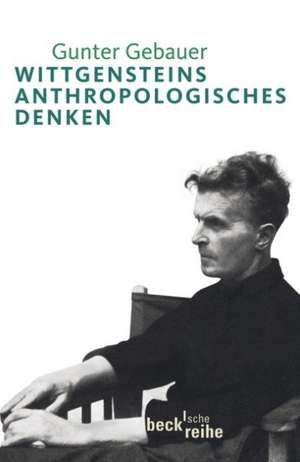 Wittgensteins anthropologisches Denken de Gunter Gebauer