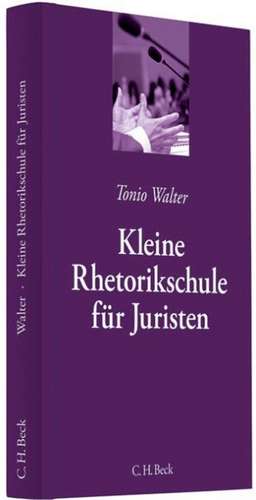 Kleine Rhetorikschule für Juristen de Tonio Walter