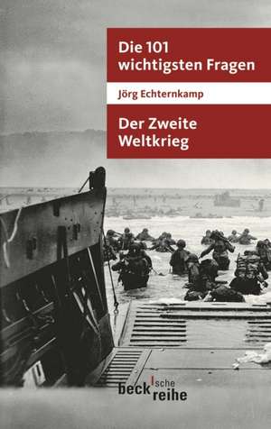 Die 101 wichtigsten Fragen - Der Zweite Weltkrieg de Jörg Echternkamp