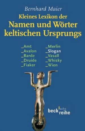 Kleines Lexikon der Namen und Wörter keltischen Ursprungs de Bernhard Maier