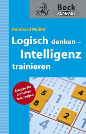 Logisch denken - Intelligenz trainieren de Reinhard Müller