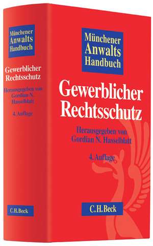 Münchener Anwaltshandbuch Gewerblicher Rechtsschutz de Gordian N. Hasselblatt