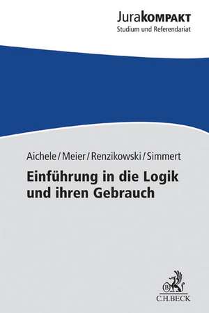 Einführung in die Logik und ihren Gebrauch de Alexander Aichele