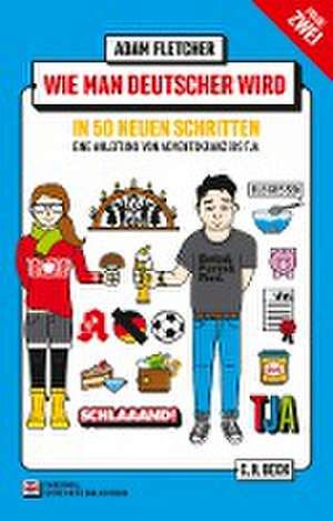 Wie man Deutscher wird - Folge 2: in 50 neuen Schritten / How to be German - Part 2: in 50 new steps de Adam Fletcher