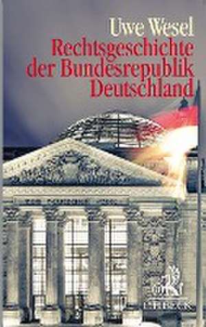 Rechtsgeschichte der Bundesrepublik Deutschland de Uwe Wesel