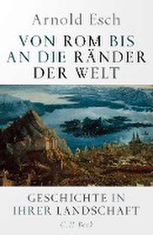 Von Rom bis an die Ränder der Welt de Arnold Esch