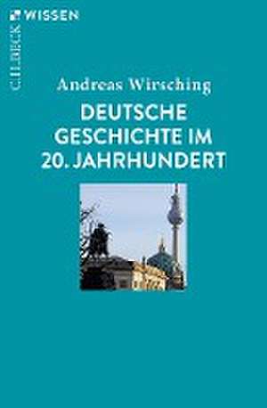 Deutsche Geschichte im 20. Jahrhundert de Andreas Wirsching