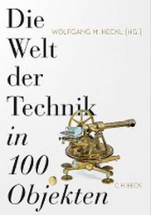 Die Welt der Technik in 100 Objekten de Wolfgang M. Heckl