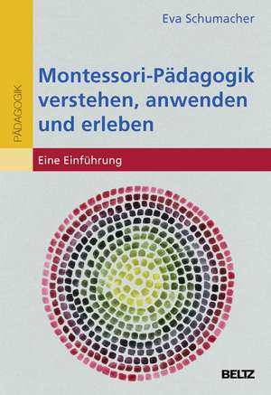 Montessori-Pädagogik verstehen, anwenden und erleben de Eva Schumacher