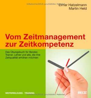 Vom Zeitmanagement zur Zeitkompetenz de Elmar Hatzelmann