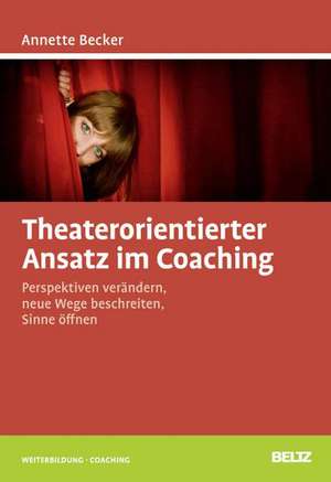 Theaterorientierter Ansatz im Coaching de Annette Becker