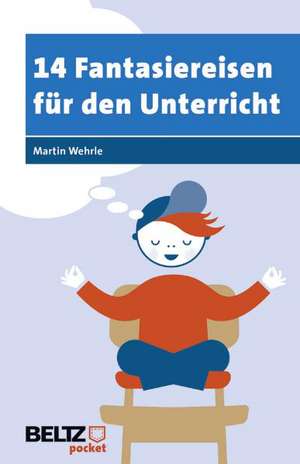 14 Fantasiereisen für den Unterricht de Martin Wehrle