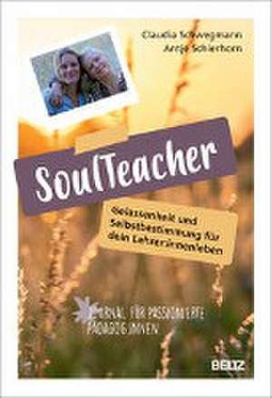 SoulTeacher - Gelassenheit und Selbstbestimmung für dein Lehrer:innenleben de Claudia Schwegmann