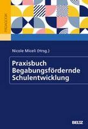 Praxisbuch Begabungsfördernde Schulentwicklung de Nicole Miceli