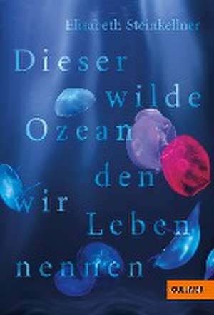 Dieser wilde Ozean, den wir Leben nennen de Elisabeth Steinkellner