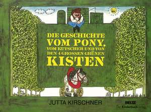 Die Geschichte vom Pony, vom Kutscher und von den 4 großen grünen Kisten de Jutta Kirschner