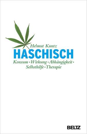 Haschisch. Konsum - Wirkung - Abhängigkeit - Selbsthilfe - Therapie de Helmut Kuntz