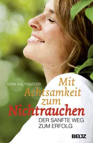 Mit Achtsamkeit zum Nichtrauchen de Vera Kaltwasser