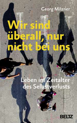 Wir sind überall, nur nicht bei uns de Georg Milzner